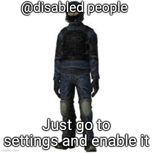 the he | @disabled people; Just go to settings and enable it | image tagged in the he | made w/ Imgflip meme maker