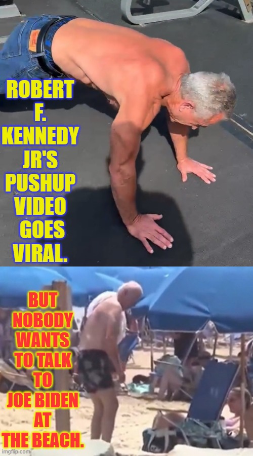 Is this Joe Biden's Jealously, Insecurity, Or Dementia Showing? | ROBERT F. KENNEDY JR'S PUSHUP VIDEO  GOES VIRAL. BUT NOBODY WANTS TO TALK TO JOE BIDEN AT THE BEACH. | image tagged in memes,politics,comparison,joe biden,jealousy,dementia | made w/ Imgflip meme maker