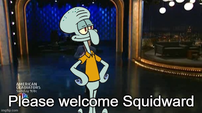 Please welcome Squidward | made w/ Imgflip meme maker