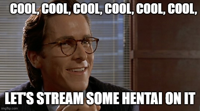 let's see paul allen's card | COOL, COOL, COOL, COOL, COOL, COOL, LET'S STREAM SOME HENTAI ON IT | image tagged in let's see paul allen's card | made w/ Imgflip meme maker