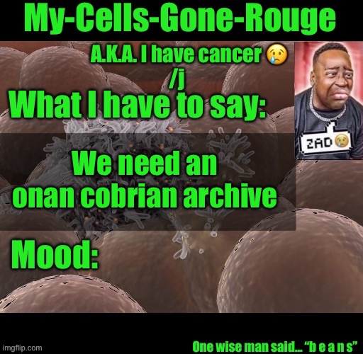 My-Cells-Gone-Rouge announcement | We need an onan cobrian archive | image tagged in my-cells-gone-rouge announcement | made w/ Imgflip meme maker