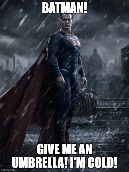 Superman is cold | BATMAN! GIVE ME AN UMBRELLA! I'M COLD! | image tagged in superman | made w/ Imgflip meme maker