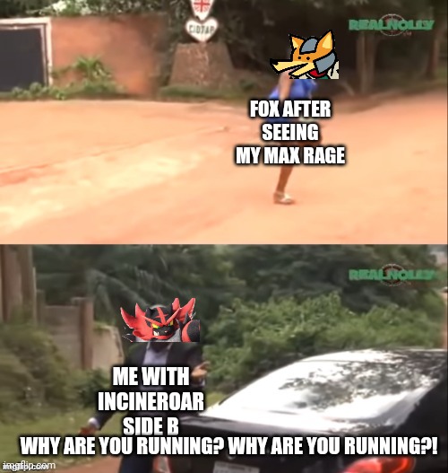 Why are you running | FOX AFTER SEEING MY MAX RAGE ME WITH INCINEROAR SIDE B WHY ARE YOU RUNNING? WHY ARE YOU RUNNING?! | image tagged in why are you running | made w/ Imgflip meme maker