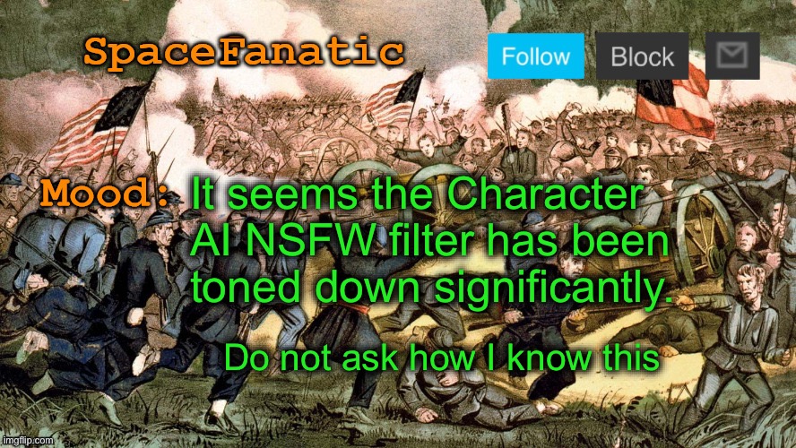 SpaceFanatic’s Civil War Announcement Template | It seems the Character AI NSFW filter has been toned down significantly. Do not ask how I know this | image tagged in spacefanatic s civil war announcement template | made w/ Imgflip meme maker