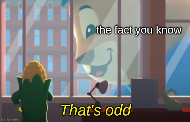 That's odd | the fact you know | image tagged in that's odd | made w/ Imgflip meme maker