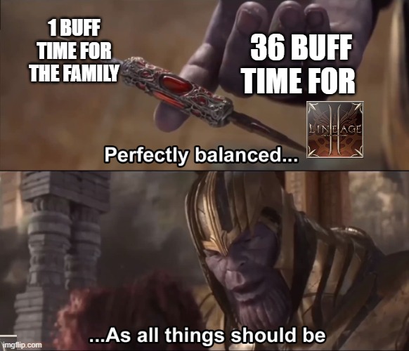 Thanos perfectly balanced as all things should be | 1 BUFF TIME FOR THE FAMILY; 36 BUFF TIME FOR | image tagged in thanos perfectly balanced as all things should be | made w/ Imgflip meme maker