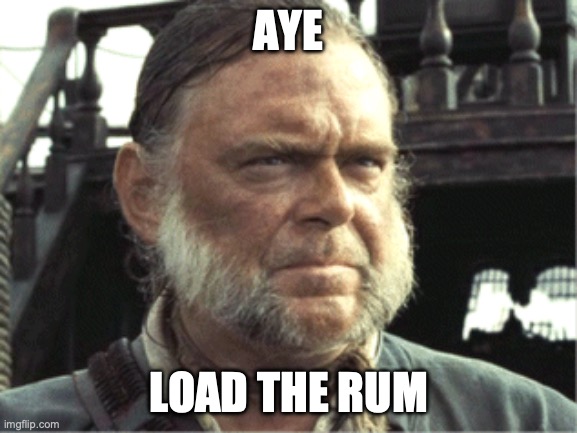 AYE LOAD THE RUM | image tagged in mr gibbs pirates of the caribbean | made w/ Imgflip meme maker