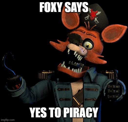Foxy Says Yes To Piracy | FOXY SAYS; YES TO PIRACY | image tagged in memes,fnaf | made w/ Imgflip meme maker