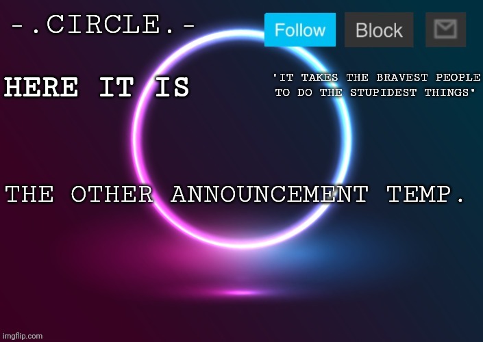 -.Circle.- Announcement Template | HERE IT IS THE OTHER ANNOUNCEMENT TEMP. | image tagged in - circle - announcement template | made w/ Imgflip meme maker
