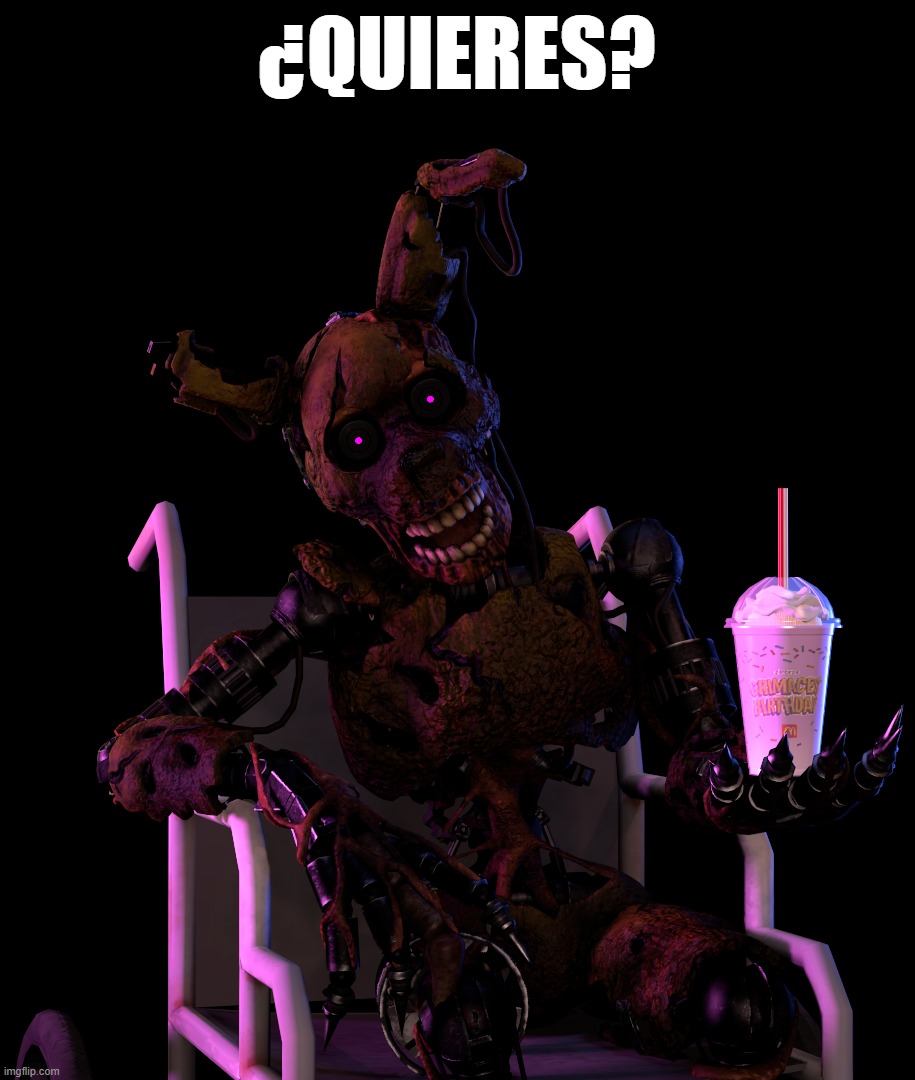 You know you want to | ¿QUIERES? | image tagged in memes,fnaf | made w/ Imgflip meme maker