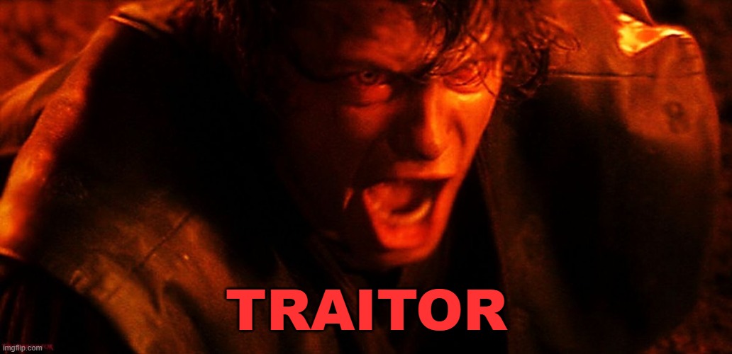 Anakin I Hate You | TRAITOR | image tagged in anakin i hate you | made w/ Imgflip meme maker