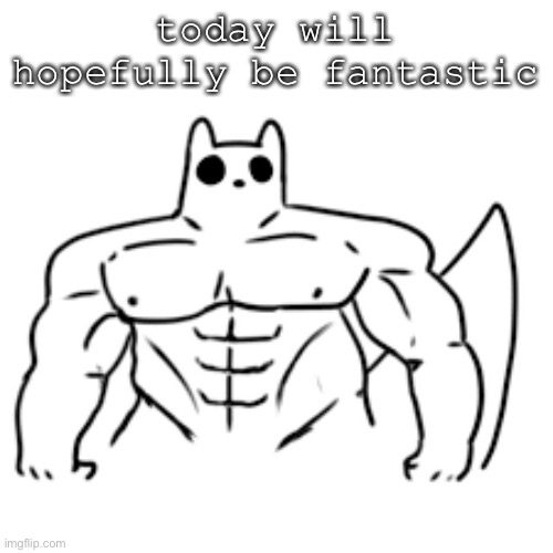 gain world | today will hopefully be fantastic | image tagged in gain world | made w/ Imgflip meme maker
