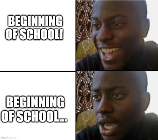 If you know you know. IK WE BREAK THO | BEGINNING OF SCHOOL! BEGINNING OF SCHOOL... | image tagged in surpried disapointed man | made w/ Imgflip meme maker