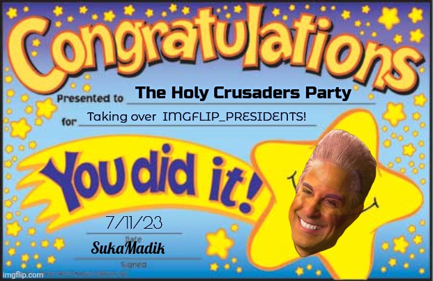 Holy Crusaders Party takes over IMGFLIP_PRESIDENTS and brings the party like it has on all its other lively streams! | The Holy Crusaders Party; Taking over  IMGFLIP_PRESIDENTS! 7/11/23; SukaMadik | image tagged in memes,happy star congratulations,imgflip_presidents,holy crusaders party,they are the champ peons of the world | made w/ Imgflip meme maker