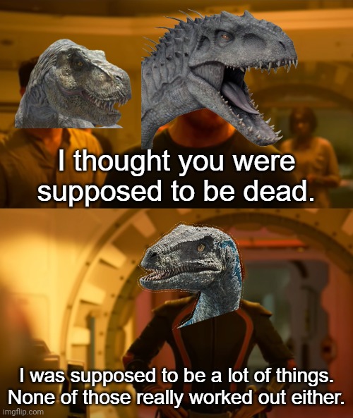 Main Street battle be like | image tagged in i thought you were supposed to be dead,jurassic world,indominus rex,blue | made w/ Imgflip meme maker