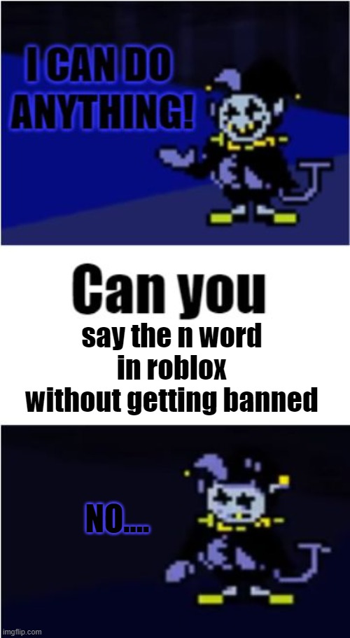 I CAN DO ANYTHING!!.. ...ESPECT THIS.. | say the n word in roblox without getting banned; NO.... | image tagged in i can do anything | made w/ Imgflip meme maker