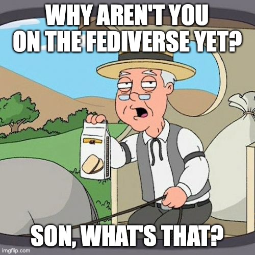 @jaikishaansharma | WHY AREN'T YOU ON THE FEDIVERSE YET? SON, WHAT'S THAT? | image tagged in memes,pepperidge farm remembers | made w/ Imgflip meme maker