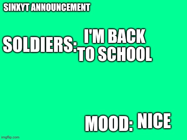 Sinxyt announcement | I'M BACK TO SCHOOL; NICE | image tagged in sinxyt announcement | made w/ Imgflip meme maker
