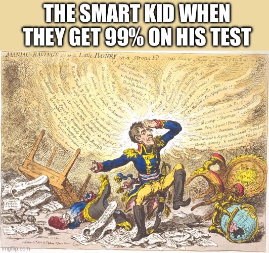 As a smart kid since pre-K, I approve | THE SMART KID WHEN THEY GET 99% ON HIS TEST | image tagged in fun | made w/ Imgflip meme maker