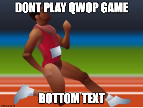 Struggling QWOP | DONT PLAY QWOP GAME; BOTTOM TEXT | image tagged in struggling qwop | made w/ Imgflip meme maker