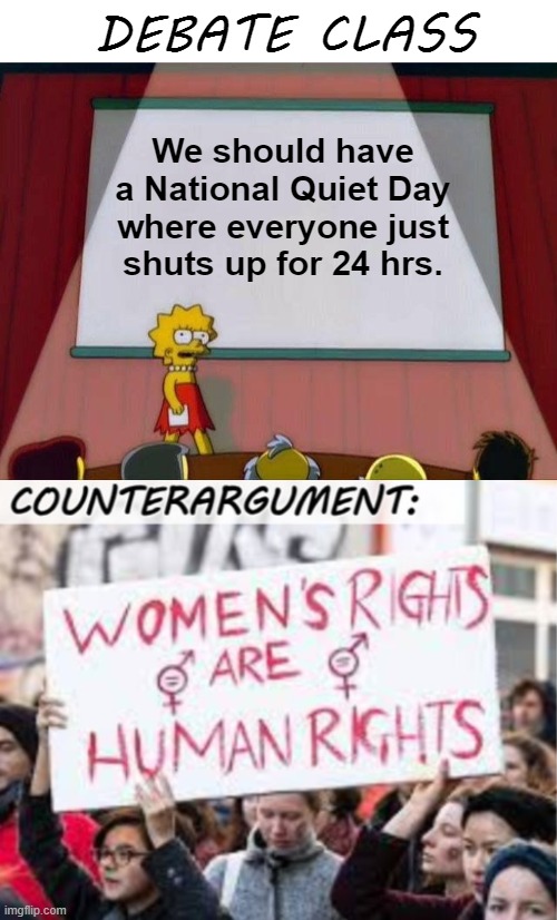 "Suggestion seems targeted and sexist professor" | DEBATE CLASS; We should have a National Quiet Day where everyone just shuts up for 24 hrs. | image tagged in lisa simpson's presentation,funny | made w/ Imgflip meme maker