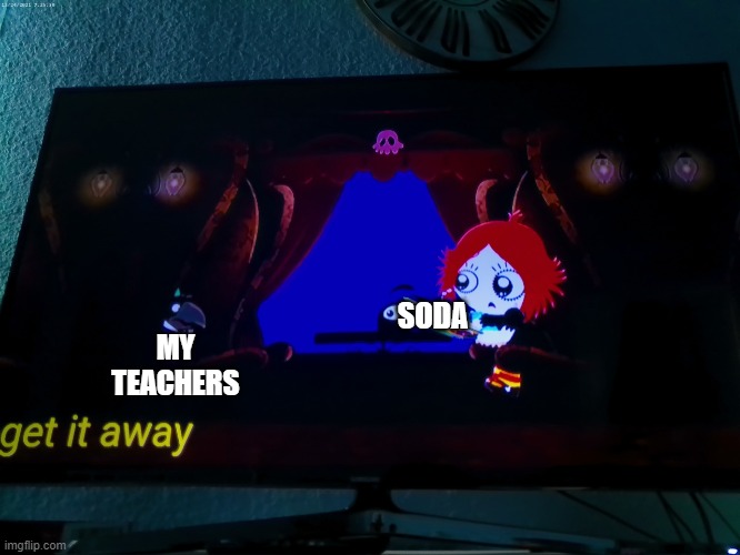 My school is pretty strict | MY TEACHERS; SODA | image tagged in scared crow | made w/ Imgflip meme maker