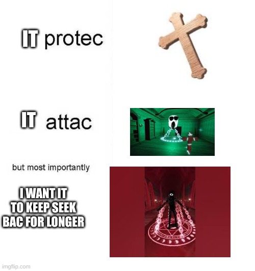 He protec he attac but most importantly | IT; IT; I WANT IT TO KEEP SEEK BAC FOR LONGER | image tagged in he protec he attac but most importantly | made w/ Imgflip meme maker