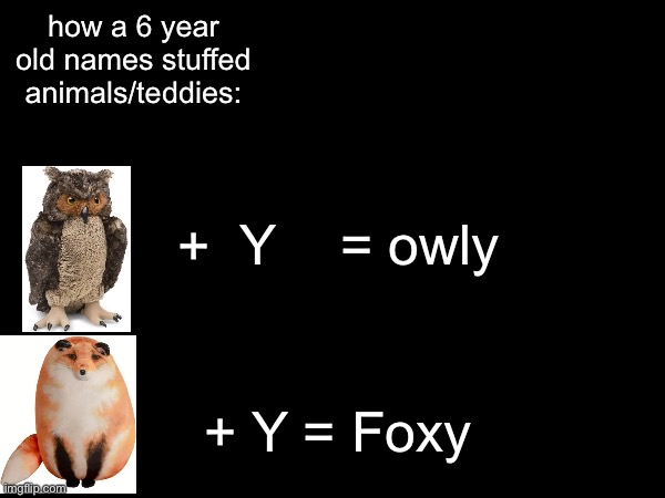 Not me getting the most cursed fox for the fox pic lmao | how a 6 year old names stuffed animals/teddies:; Y; +; = owly; + Y = Foxy | image tagged in 6 year old,funny memes | made w/ Imgflip meme maker