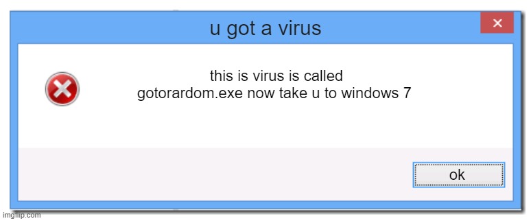 Windows 8.1 Error Message | u got a virus; this is virus is called gotorardom.exe now take u to windows 7; ok | image tagged in windows 8 1 error message | made w/ Imgflip meme maker