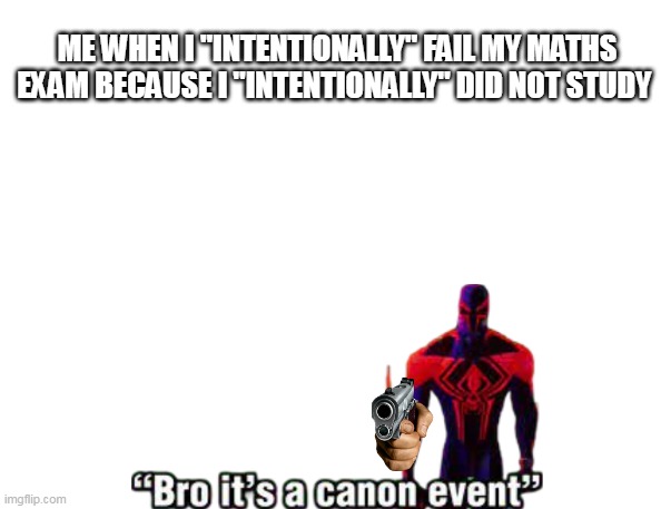 I made this meme "intentionally'' | ME WHEN I "INTENTIONALLY" FAIL MY MATHS EXAM BECAUSE I "INTENTIONALLY" DID NOT STUDY | image tagged in spiderman,spiderman laugh | made w/ Imgflip meme maker
