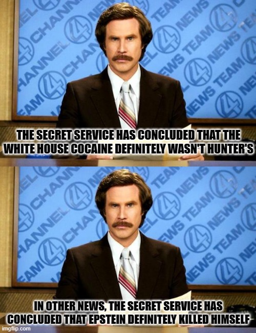 Sounds about right. | THE SECRET SERVICE HAS CONCLUDED THAT THE WHITE HOUSE COCAINE DEFINITELY WASN'T HUNTER'S; IN OTHER NEWS, THE SECRET SERVICE HAS CONCLUDED THAT EPSTEIN DEFINITELY KILLED HIMSELF | image tagged in breaking news,funny memes,politics,hunter biden,government corruption,child abuse | made w/ Imgflip meme maker