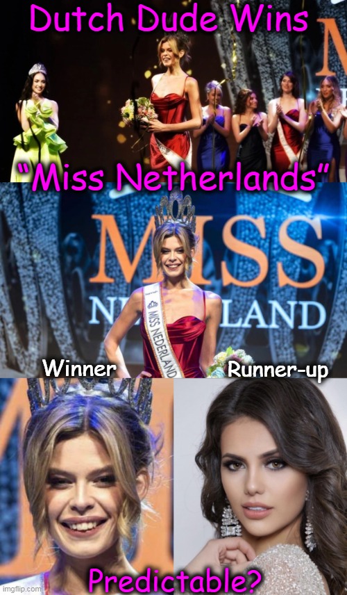 A 22 y/o biological male identifying as a woman became Miss Universe's 3rd transgender. | Dutch Dude Wins; “Miss Netherlands”; Winner; Runner-up; Predictable? | image tagged in political meme,gender identity,miss universe,transgender,political humor,the news | made w/ Imgflip meme maker
