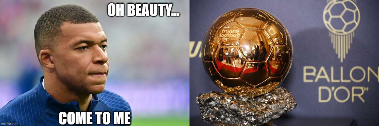 Ballon D'or | OH BEAUTY... COME TO ME | image tagged in football,soccer | made w/ Imgflip meme maker