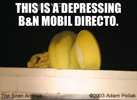 Depressed B&N Mobil Directo. | THIS IS A DEPRESSING B&N MOBIL DIRECTO. | image tagged in memes | made w/ Imgflip meme maker