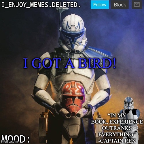 I_enjoy_memes captain rex announcement template | I GOT A BIRD! | image tagged in i_enjoy_memes captain rex announcement template | made w/ Imgflip meme maker