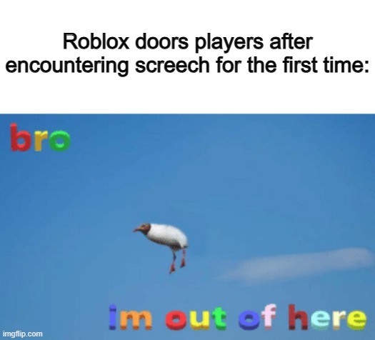 "It's way too scary" | Roblox doors players after encountering screech for the first time: | image tagged in bro im out of here | made w/ Imgflip meme maker