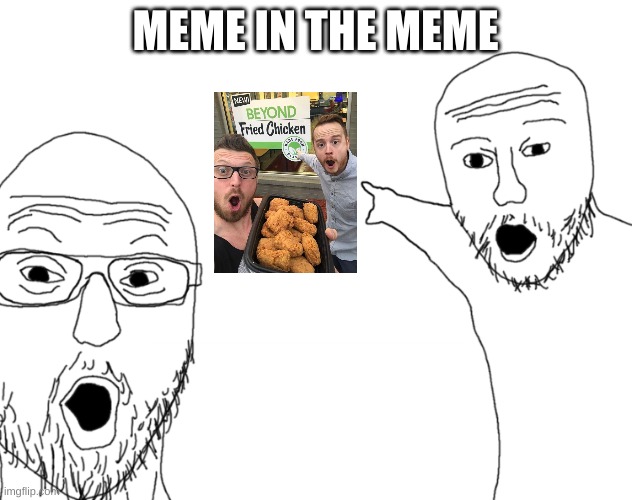 meme in the meme | MEME IN THE MEME | image tagged in soyjak pointing | made w/ Imgflip meme maker