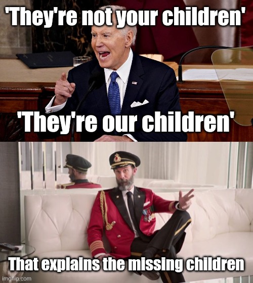 Kidnapping on a scale never seen before. | 'They're not your children'; 'They're our children'; That explains the missing children | image tagged in captain obvious explains it | made w/ Imgflip meme maker