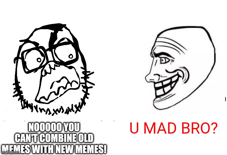 Wojaks are literally today's rage comics | U MAD BRO? NOOOOO YOU CAN'T COMBINE OLD MEMES WITH NEW MEMES! | image tagged in soyboy vs yes chad,rage comics,troll face,u mad bro | made w/ Imgflip meme maker