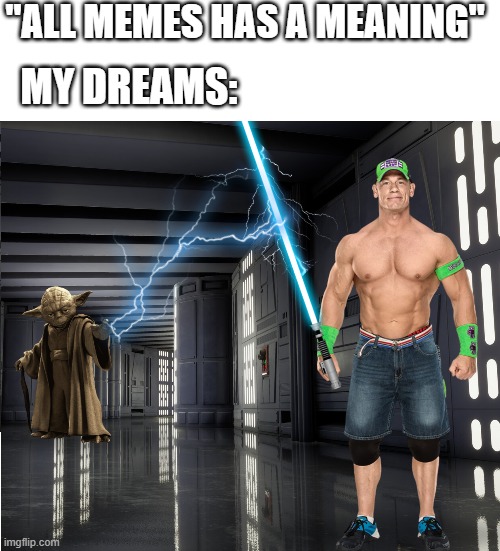 "ALL MEMES HAS A MEANING"; MY DREAMS: | image tagged in funny memes | made w/ Imgflip meme maker