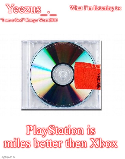 Yeezus | PlayStation is miles better then Xbox | image tagged in yeezus | made w/ Imgflip meme maker