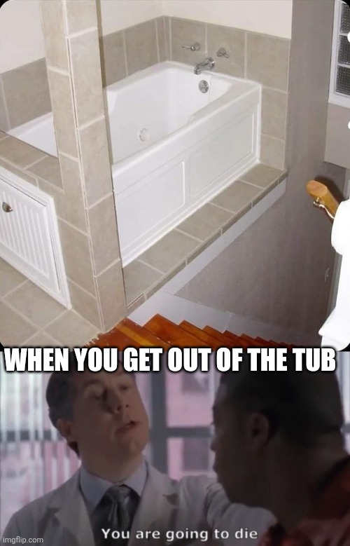 FAIL | WHEN YOU GET OUT OF THE TUB | image tagged in you are going to die,fail,idiots | made w/ Imgflip meme maker