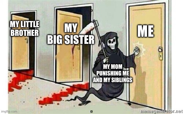 so one time me and my siblings tried to play baseball and we broke a window 0_0 | ME; MY LITTLE BROTHER; MY BIG SISTER; MY MOM PUNISHING ME AND MY SIBLINGS | image tagged in grim reaper knocking door,bruh,scared face,guy goes to insert text here,oof | made w/ Imgflip meme maker
