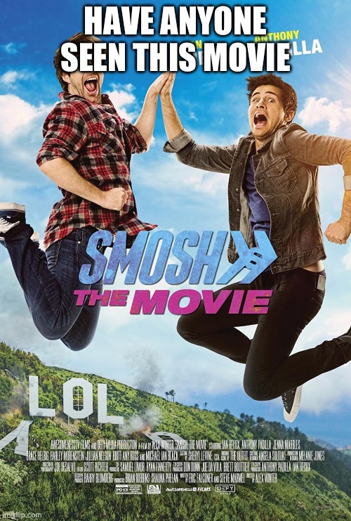 Smosh: The Movie Poster | HAVE ANYONE SEEN THIS MOVIE | image tagged in smosh the movie poster | made w/ Imgflip meme maker