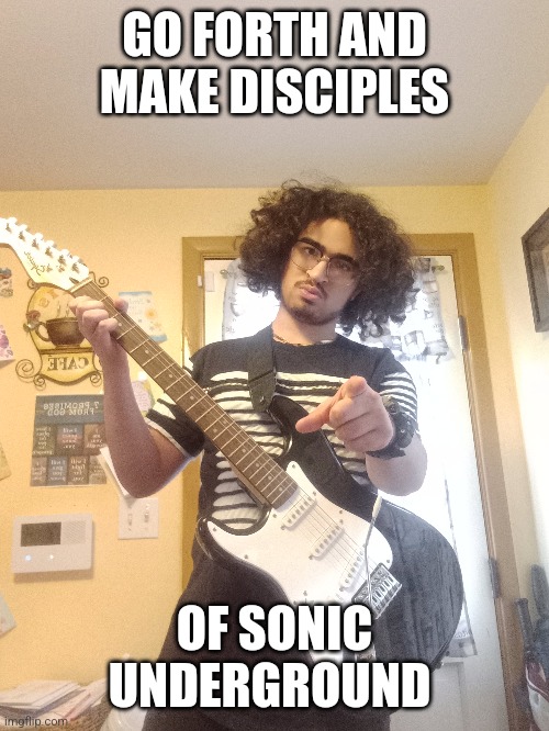 GO FORTH... | GO FORTH AND MAKE DISCIPLES; OF SONIC UNDERGROUND | image tagged in sonic the hedgehog,random,home,sonic sez,gamer | made w/ Imgflip meme maker