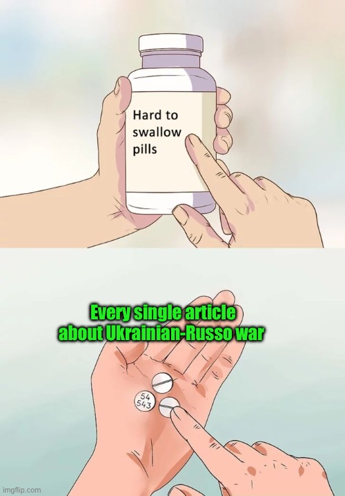 Hard To Swallow Pills Meme | Every single article about Ukrainian-Russo war | image tagged in memes,hard to swallow pills | made w/ Imgflip meme maker