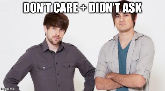 Smosh don't care | DON’T CARE + DIDN’T ASK | image tagged in smosh don't care | made w/ Imgflip meme maker