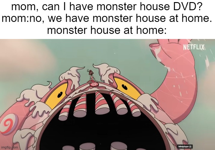 now this is monster house. | mom, can I have monster house DVD?
mom:no, we have monster house at home.
monster house at home: | image tagged in movie,monster house,cuphead | made w/ Imgflip meme maker
