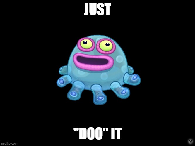 just "doo" it | JUST; "DOO" IT | image tagged in nike logo fake slogan template,my singing monsters,toe jammer | made w/ Imgflip meme maker