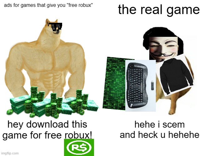 is this relatable? | ads for games that give you "free robux"; the real game; hey download this game for free robux! hehe i scem and heck u hehehe | image tagged in memes,buff doge vs cheems | made w/ Imgflip meme maker